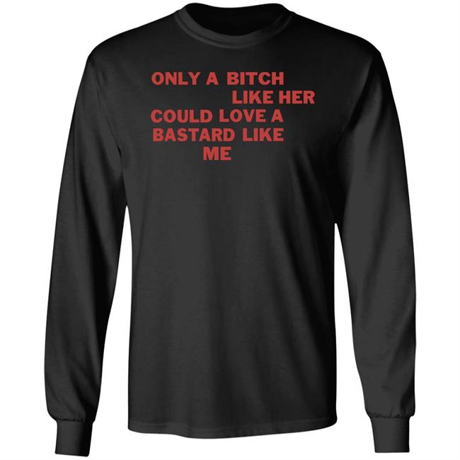 Only A Bitch Like Her Could Love A Bastard Like Me Shirt Allbertonedu Only A Bitch Like Her Could Love A Bastard Like Me Shirt Allbertonedu