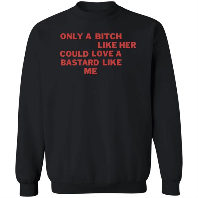 Only A Bitch Like Her Could Love A Bastard Like Me Shirt Allbertonedu Only A Bitch Like Her Could Love A Bastard Like Me Shirt Allbertonedu