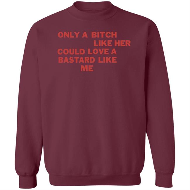 Only A Bitch Like Her Could Love A Bastard Like Me Shirt Allbertonedu Only A Bitch Like Her Could Love A Bastard Like Me Shirt Allbertonedu