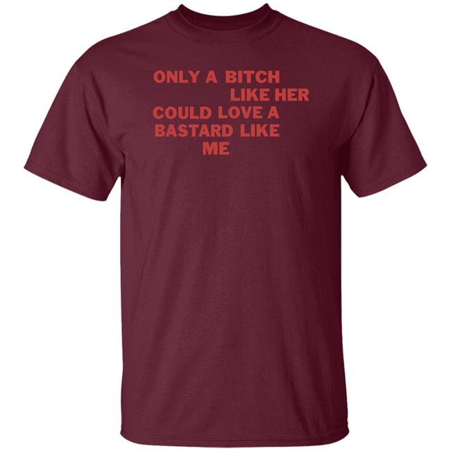 Only A Bitch Like Her Could Love A Bastard Like Me Shirt Allbertonedu Only A Bitch Like Her Could Love A Bastard Like Me Shirt Allbertonedu