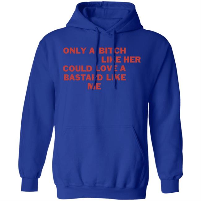 Only A Bitch Like Her Could Love A Bastard Like Me Shirt Allbertonedu Only A Bitch Like Her Could Love A Bastard Like Me Shirt Allbertonedu