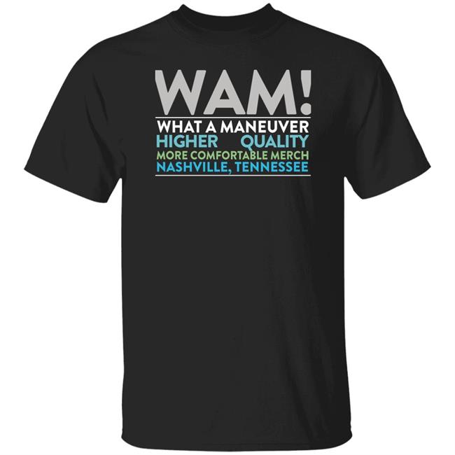 Wam What A Maneuver Higher Quality More Comfortable Merch Nashville, Tennessee Shirt What A Maneuver Merch