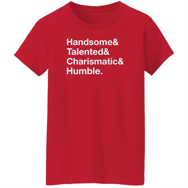 Handsome Talented Charismatic Humble Shirt Santa Honcho Handsome Talented Charismatic Humble Shirt Santa Honcho