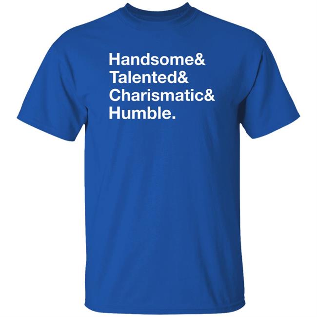 Handsome Talented Charismatic Humble Shirt Santa Honcho Handsome Talented Charismatic Humble Shirt Santa Honcho
