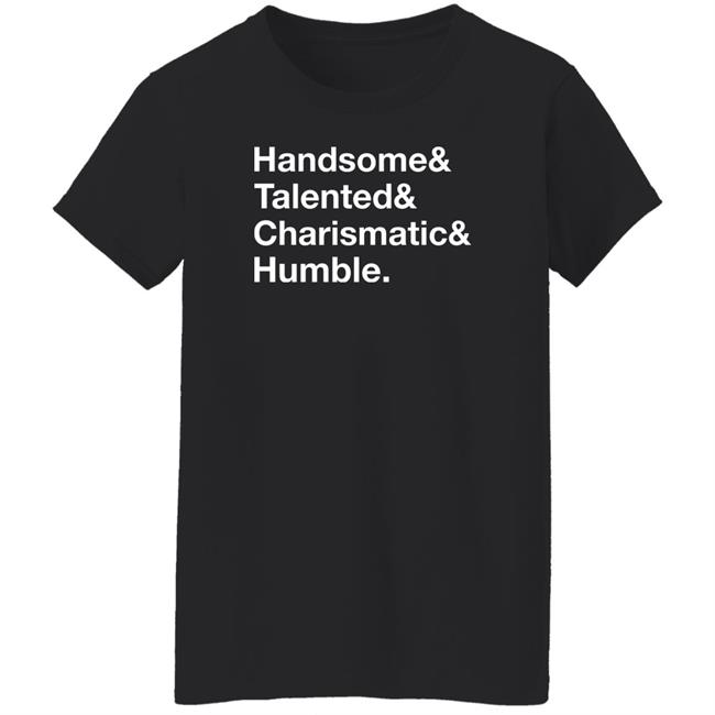 Handsome Talented Charismatic Humble Shirt Santa Honcho Handsome Talented Charismatic Humble Shirt Santa Honcho