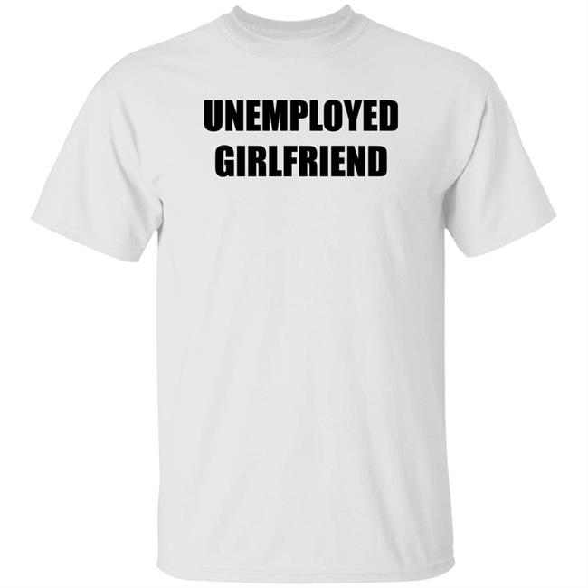 Unemployed Girlfriend Shirt Linabobiina