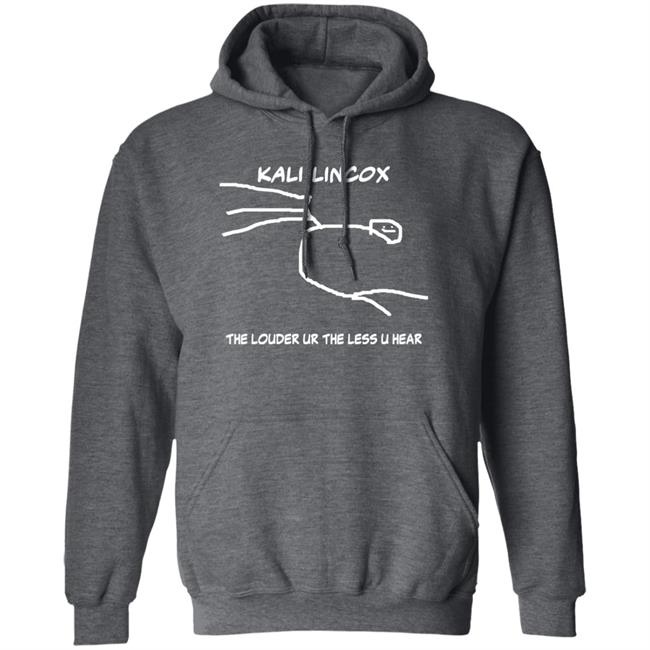 Kali Lincox The Louder Ur The Less U Hear Hoodie Mike Padrick Kali Lincox The Louder Ur The Less U Hear Hoodie Mike Padrick