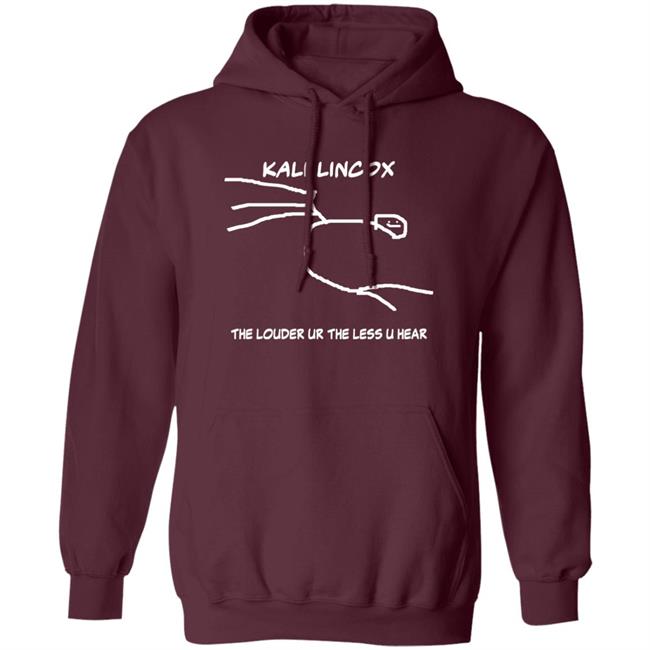 Kali Lincox The Louder Ur The Less U Hear Hoodie Mike Padrick Kali Lincox The Louder Ur The Less U Hear Hoodie Mike Padrick