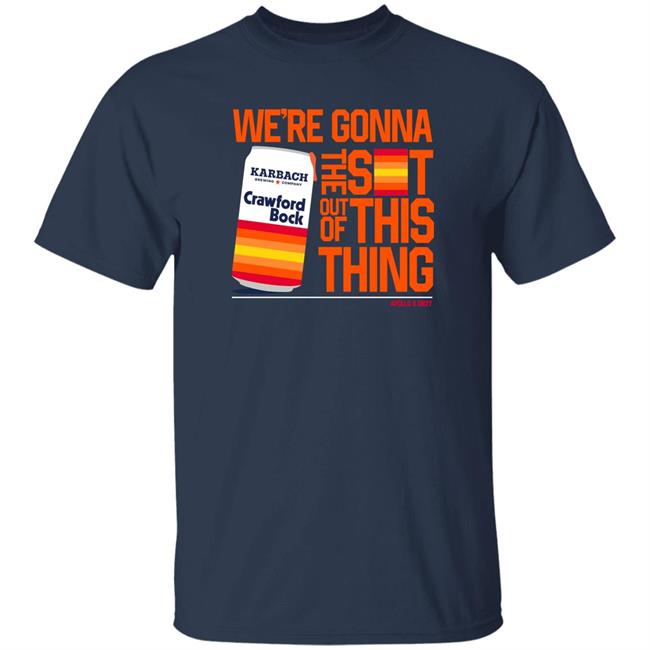We're Gonna The Sot Out Of This Thing Shirt Apollohou Store Hot Mic Blummer Bock Shirt