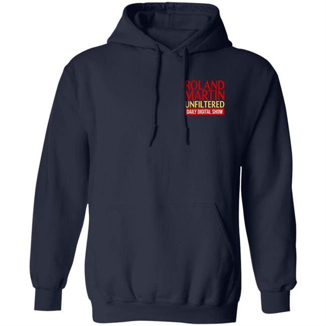 Roland Martin Unfiltered Daily Digital Show Hoodie Rolandsmartin Roland Martin Unfiltered Daily Digital Show Hoodie Rolandsmartin