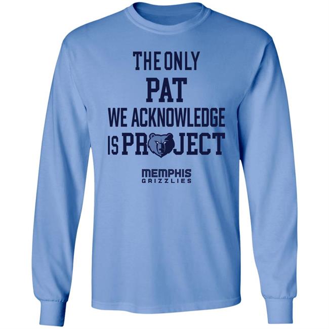 The Only Pat We Acknowledge Is Project Memphis Grizzlies Shirt Hoop City Shy The Only Pat We Acknowledge Is Project Memphis Grizzlies Shirt Hoop City Shy