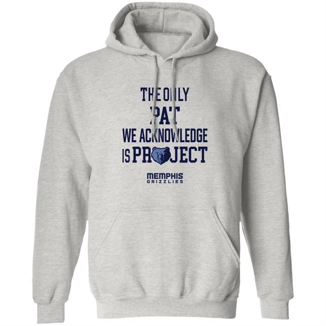 The Only Pat We Acknowledge Is Project Memphis Grizzlies Shirt Hoop City Shy The Only Pat We Acknowledge Is Project Memphis Grizzlies Shirt Hoop City Shy