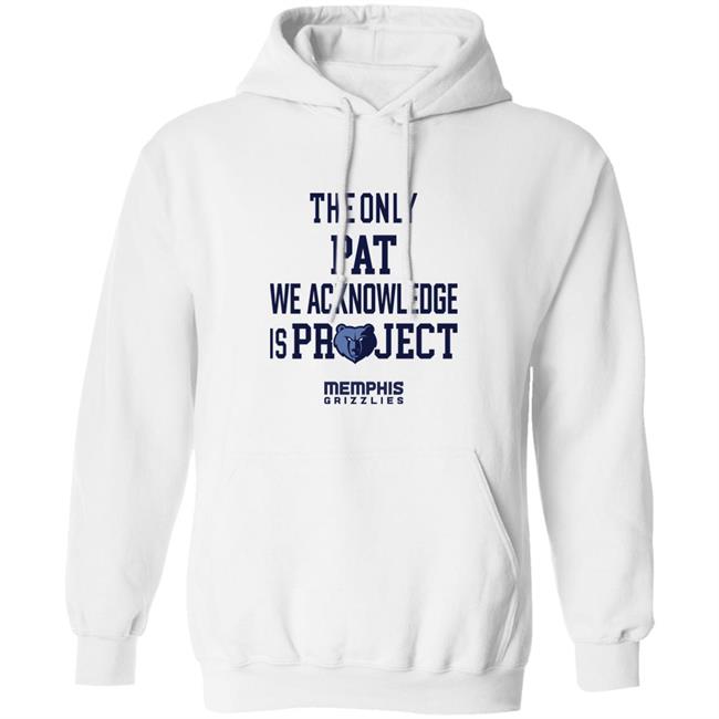 The Only Pat We Acknowledge Is Project Memphis Grizzlies Shirt Hoop City Shy The Only Pat We Acknowledge Is Project Memphis Grizzlies Shirt Hoop City Shy