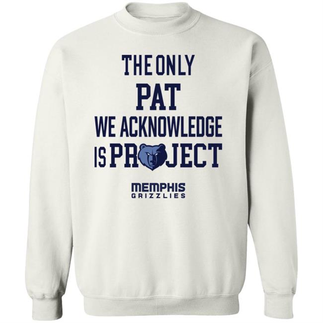 The Only Pat We Acknowledge Is Project Memphis Grizzlies Shirt Hoop City Shy The Only Pat We Acknowledge Is Project Memphis Grizzlies Shirt Hoop City Shy