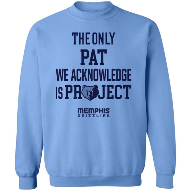 The Only Pat We Acknowledge Is Project Memphis Grizzlies Shirt Hoop City Shy The Only Pat We Acknowledge Is Project Memphis Grizzlies Shirt Hoop City Shy