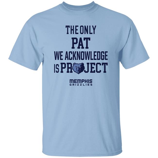The Only Pat We Acknowledge Is Project Memphis Grizzlies Shirt Hoop City Shy The Only Pat We Acknowledge Is Project Memphis Grizzlies Shirt Hoop City Shy