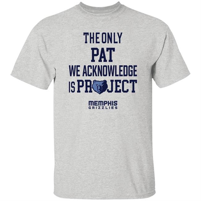 The Only Pat We Acknowledge Is Project Memphis Grizzlies Shirt Hoop City Shy The Only Pat We Acknowledge Is Project Memphis Grizzlies Shirt Hoop City Shy