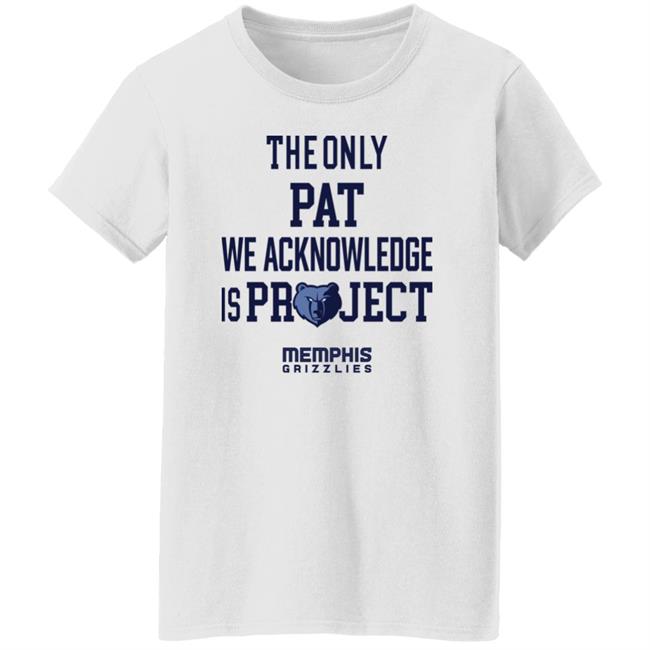 The Only Pat We Acknowledge Is Project Memphis Grizzlies Shirt Hoop City Shy The Only Pat We Acknowledge Is Project Memphis Grizzlies Shirt Hoop City Shy