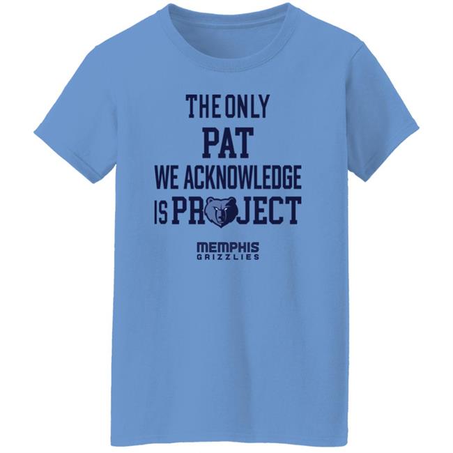 The Only Pat We Acknowledge Is Project Memphis Grizzlies Shirt Hoop City Shy The Only Pat We Acknowledge Is Project Memphis Grizzlies Shirt Hoop City Shy