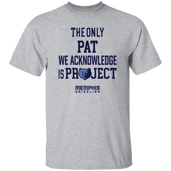 The Only Pat We Acknowledge Is Project Memphis Grizzlies Shirt Hoop City Shy The Only Pat We Acknowledge Is Project Memphis Grizzlies Shirt Hoop City Shy