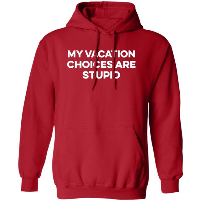 My Vacation Choice Are Stupid Shirt Chris Lavoie My Vacation Choice Are Stupid Shirt Chris Lavoie