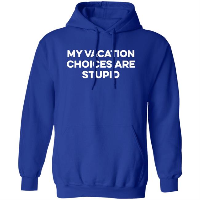 My Vacation Choice Are Stupid Shirt Chris Lavoie My Vacation Choice Are Stupid Shirt Chris Lavoie
