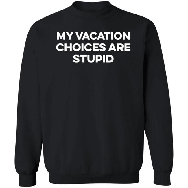 My Vacation Choice Are Stupid Shirt Chris Lavoie My Vacation Choice Are Stupid Shirt Chris Lavoie