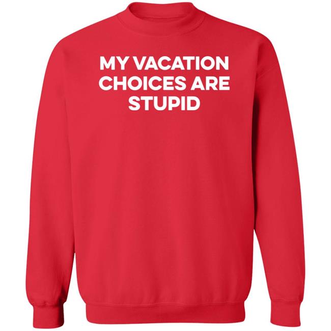 My Vacation Choice Are Stupid Shirt Chris Lavoie My Vacation Choice Are Stupid Shirt Chris Lavoie