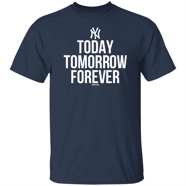 New York Yankees Today Tomorrow Forever Shirt Gerrit Cole