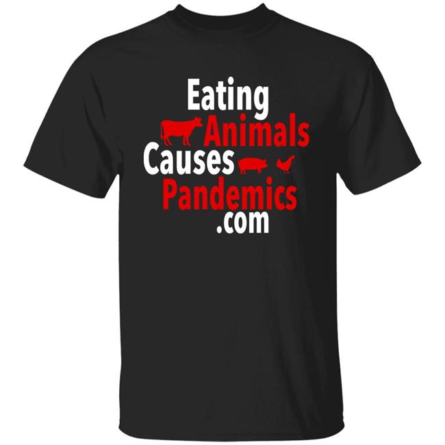 Eating Animals Causes Pandemics.Com Shirt John Oberg