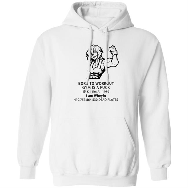 Born To Workout Gym Is A Fuck Kill Em All 1989 I Am Wheyfu Shirt Lasagnyaaa Born To Workout Gym Is A Fuck Kill Em All 1989 I Am Wheyfu Shirt Lasagnyaaa