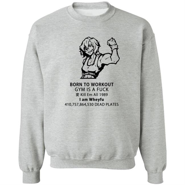 Born To Workout Gym Is A Fuck Kill Em All 1989 I Am Wheyfu Shirt Lasagnyaaa Born To Workout Gym Is A Fuck Kill Em All 1989 I Am Wheyfu Shirt Lasagnyaaa