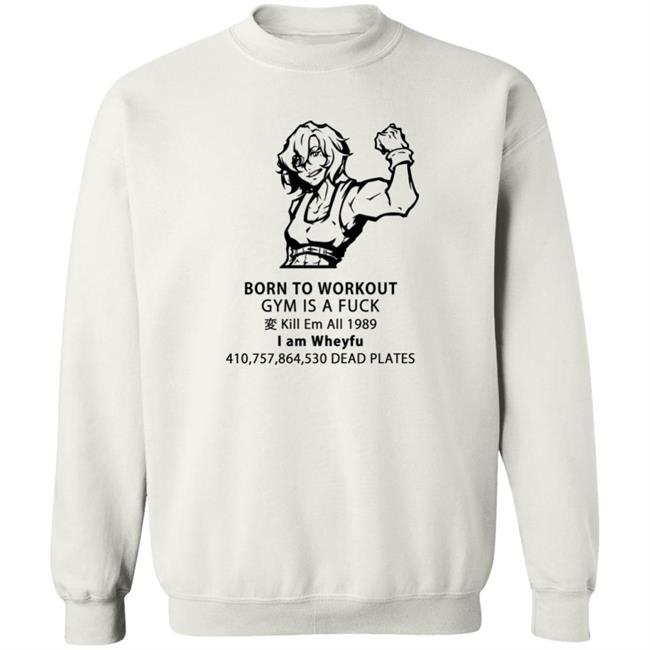 Born To Workout Gym Is A Fuck Kill Em All 1989 I Am Wheyfu Shirt Lasagnyaaa Born To Workout Gym Is A Fuck Kill Em All 1989 I Am Wheyfu Shirt Lasagnyaaa