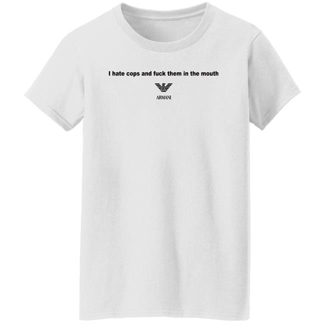 I Hate Cops And Fuck Them In The Mouth Shirt Shirts That Go Hard I Hate Cops And Fuck Them In The Mouth Shirt Shirts That Go Hard