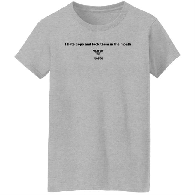 I Hate Cops And Fuck Them In The Mouth Shirt Shirts That Go Hard I Hate Cops And Fuck Them In The Mouth Shirt Shirts That Go Hard
