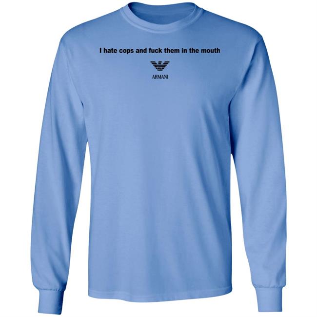 I Hate Cops And Fuck Them In The Mouth Shirt Shirts That Go Hard I Hate Cops And Fuck Them In The Mouth Shirt Shirts That Go Hard