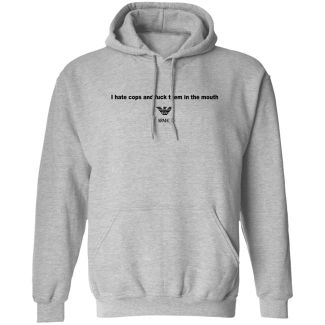 I Hate Cops And Fuck Them In The Mouth Shirt Shirts That Go Hard I Hate Cops And Fuck Them In The Mouth Shirt Shirts That Go Hard