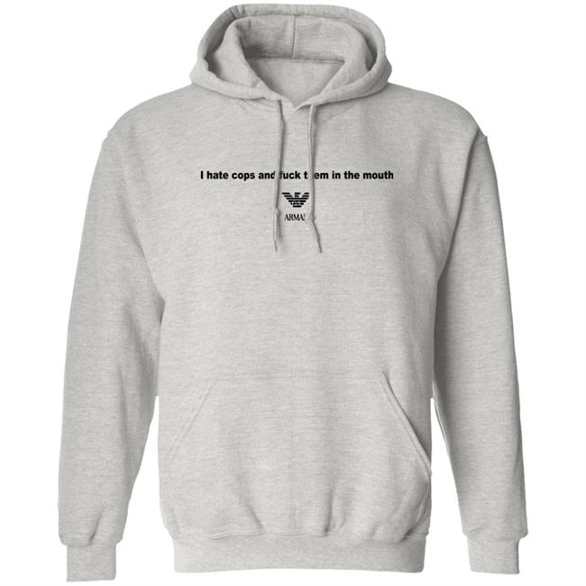 I Hate Cops And Fuck Them In The Mouth Shirt Shirts That Go Hard I Hate Cops And Fuck Them In The Mouth Shirt Shirts That Go Hard