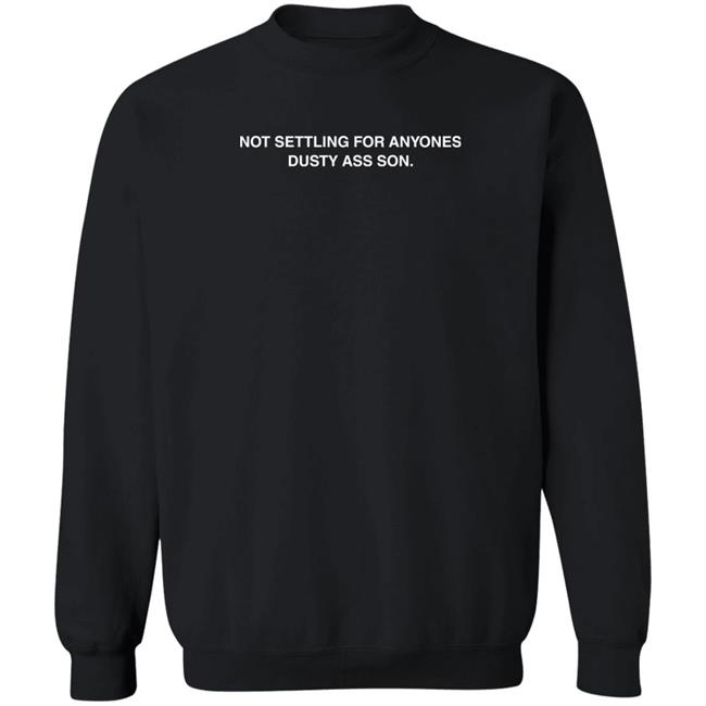 Not Settling For Anyones Dusty Ass Son Shirt Anna Melissa Not Settling For Anyones Dusty Ass Son Shirt Anna Melissa