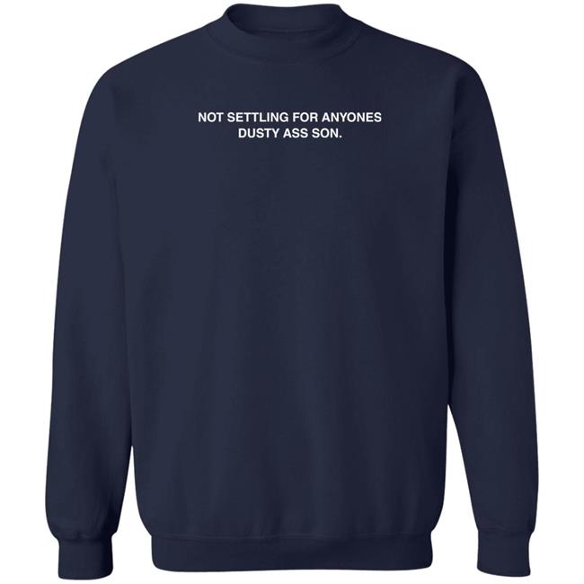 Not Settling For Anyones Dusty Ass Son Shirt Anna Melissa Not Settling For Anyones Dusty Ass Son Shirt Anna Melissa