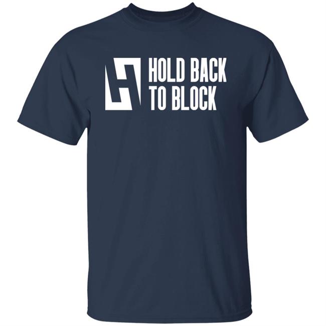 Hold Back To Block Shirt Hold Back To Block Store Hold Back To Block Shirt Hold Back To Block Store
