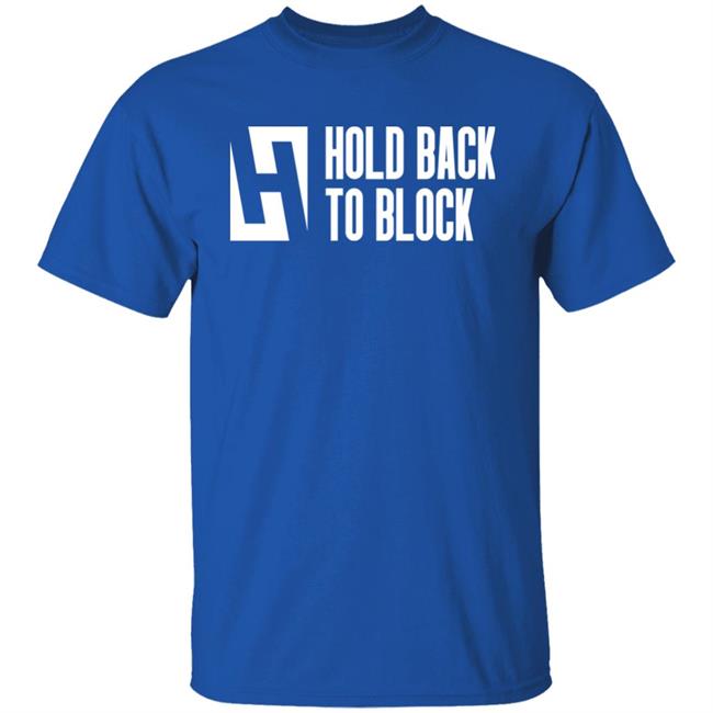 Hold Back To Block Shirt Hold Back To Block Store Hold Back To Block Shirt Hold Back To Block Store