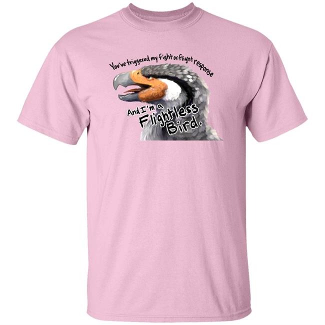 You've Triggered My Fight Or Flight Response And I Am A Flightless Bird Shirt Corviforms You've Triggered My Fight Or Flight Response And I Am A Flightless Bird Shirt Corviforms