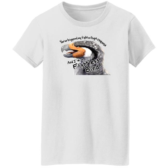 You've Triggered My Fight Or Flight Response And I Am A Flightless Bird Shirt Corviforms You've Triggered My Fight Or Flight Response And I Am A Flightless Bird Shirt Corviforms