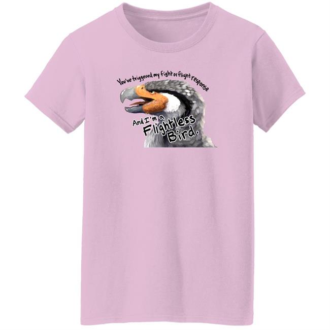 You've Triggered My Fight Or Flight Response And I Am A Flightless Bird Shirt Corviforms You've Triggered My Fight Or Flight Response And I Am A Flightless Bird Shirt Corviforms