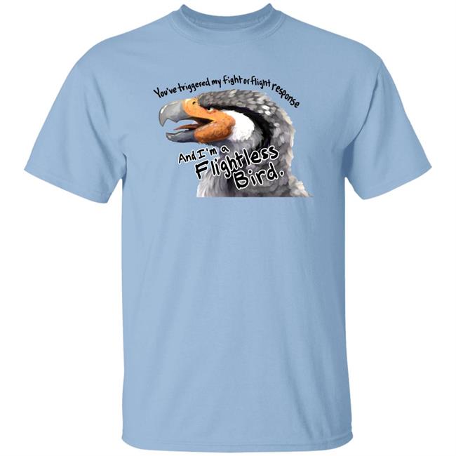You've Triggered My Fight Or Flight Response And I Am A Flightless Bird Shirt Corviforms You've Triggered My Fight Or Flight Response And I Am A Flightless Bird Shirt Corviforms