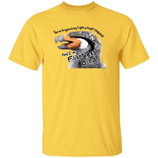 You've Triggered My Fight Or Flight Response And I Am A Flightless Bird Shirt Corviforms You've Triggered My Fight Or Flight Response And I Am A Flightless Bird Shirt Corviforms