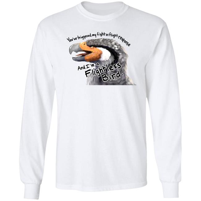 You've Triggered My Fight Or Flight Response And I Am A Flightless Bird Shirt Corviforms You've Triggered My Fight Or Flight Response And I Am A Flightless Bird Shirt Corviforms