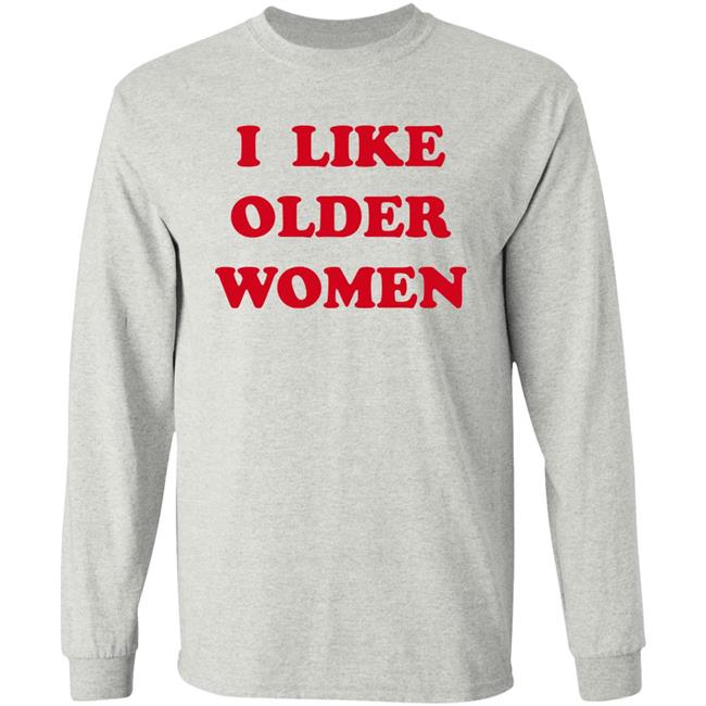 I Like Older Women Shirt Cmonloretta I Like Older Women Shirt Cmonloretta