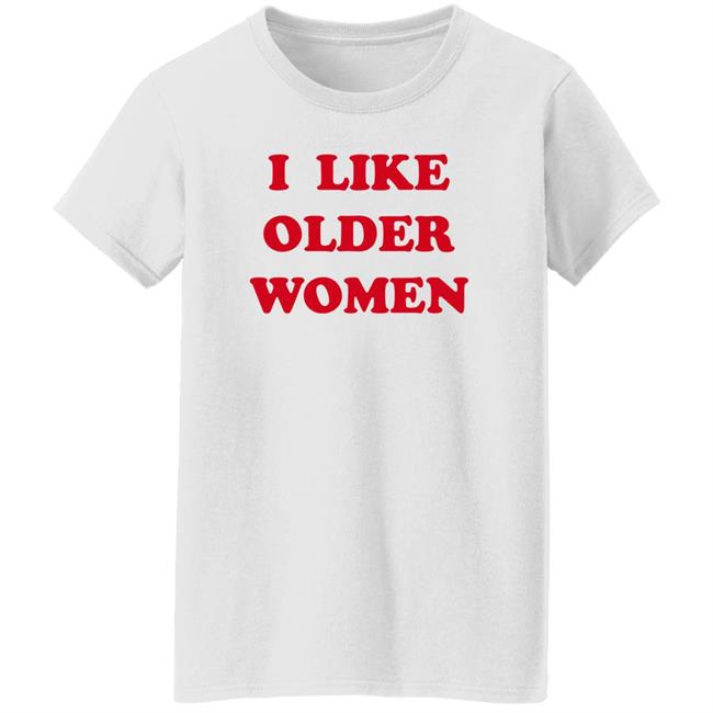 I Like Older Women Shirt Cmonloretta Cmonloretta I Like Older Women Shirt